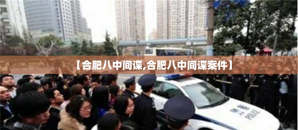 【合肥八中间谍,合肥八中间谍案件】
