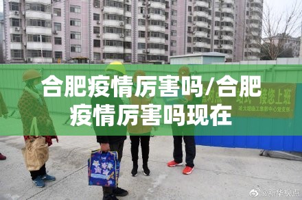 合肥疫情厉害吗/合肥疫情厉害吗现在
