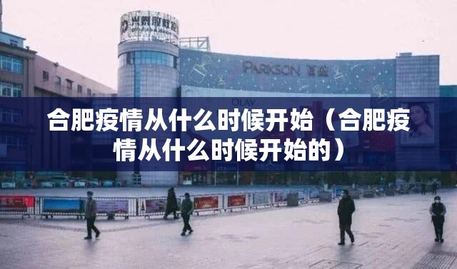 合肥疫情从什么时候开始（合肥疫情从什么时候开始的）