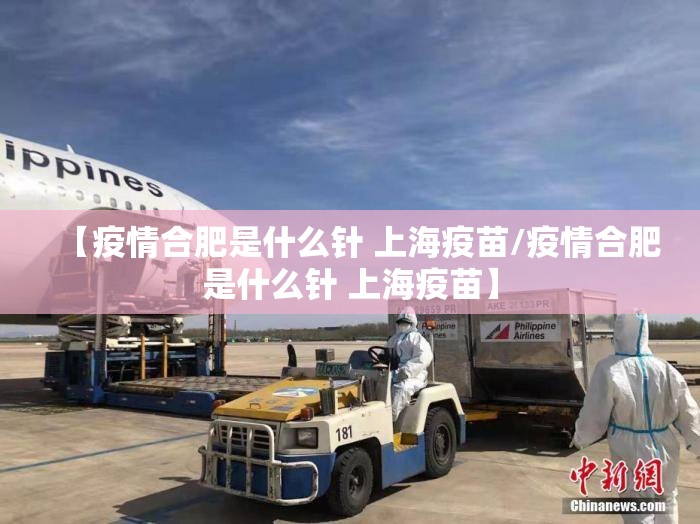 【疫情合肥是什么针 上海疫苗/疫情合肥是什么针 上海疫苗】