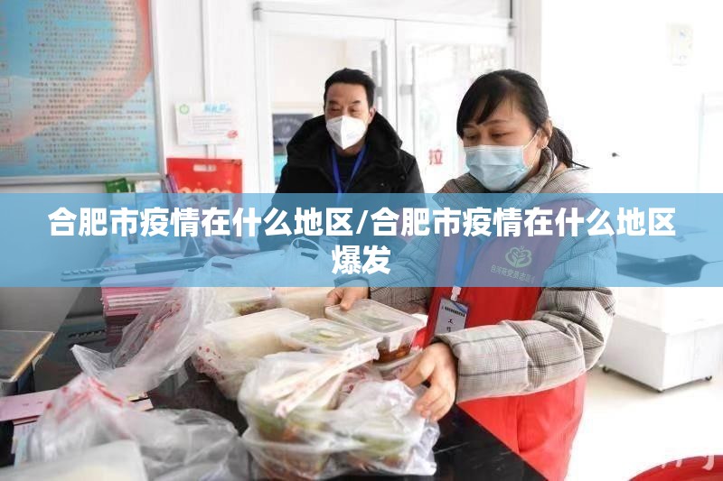 合肥市疫情在什么地区/合肥市疫情在什么地区爆发