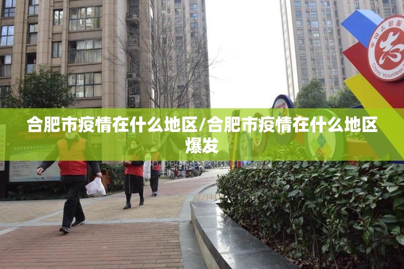 合肥市疫情在什么地区/合肥市疫情在什么地区爆发