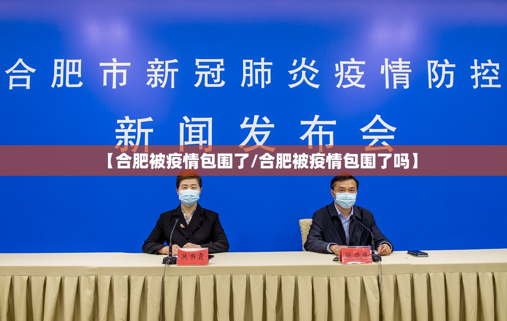 【合肥被疫情包围了/合肥被疫情包围了吗】