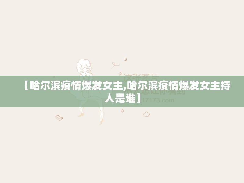 【哈尔滨疫情爆发女主,哈尔滨疫情爆发女主持人是谁】