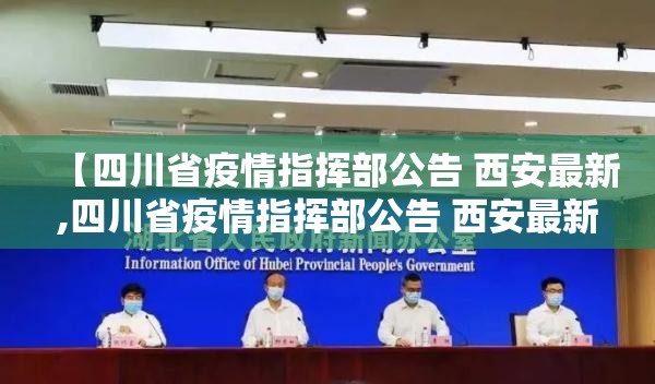 【四川省疫情指挥部公告 西安最新,四川省疫情指挥部公告 西安最新消息】