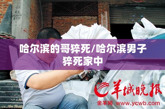 哈尔滨的哥猝死/哈尔滨男子猝死家中