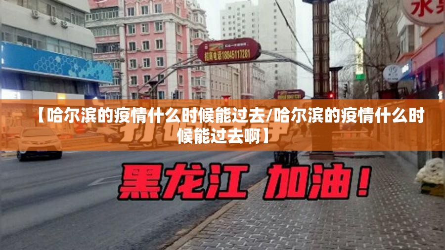 【哈尔滨的疫情什么时候能过去/哈尔滨的疫情什么时候能过去啊】