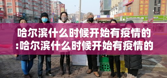 哈尔滨什么时候开始有疫情的:哈尔滨什么时候开始有疫情的呢