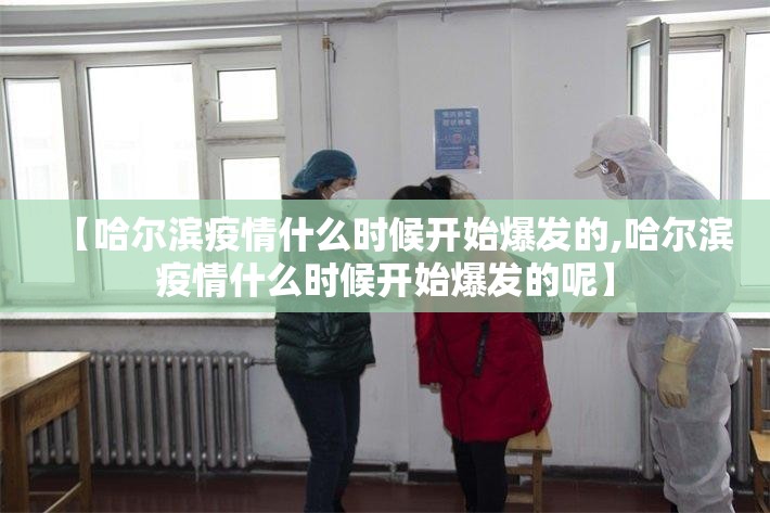 【哈尔滨疫情什么时候开始爆发的,哈尔滨疫情什么时候开始爆发的呢】