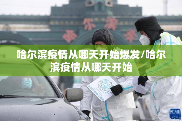 哈尔滨疫情从哪天开始爆发/哈尔滨疫情从哪天开始
