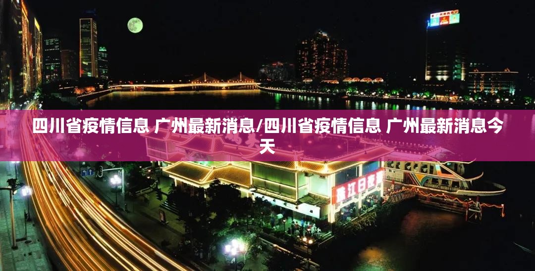 四川省疫情信息 广州最新消息/四川省疫情信息 广州最新消息今天