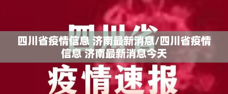 四川省疫情信息 济南最新消息/四川省疫情信息 济南最新消息今天