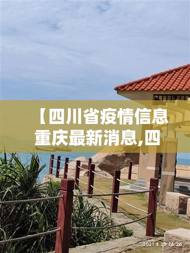 【四川省疫情信息 重庆最新消息,四川省疫情信息 重庆最新消息查询】