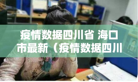 疫情数据四川省 海口市最新（疫情数据四川省 海口市最新情况）