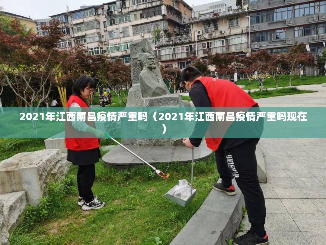 2021年江西南昌疫情严重吗（2021年江西南昌疫情严重吗现在）