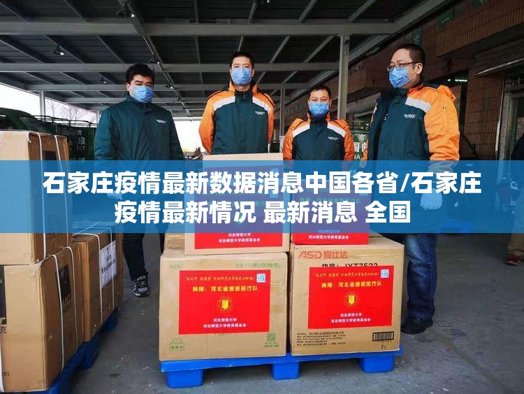 石家庄疫情最新数据消息中国各省/石家庄疫情最新情况 最新消息 全国