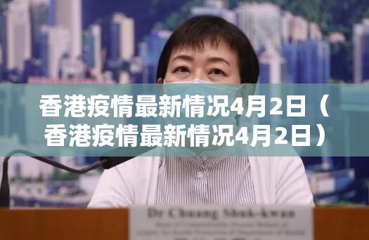 香港疫情最新情况4月2日（香港疫情最新情况4月2日）