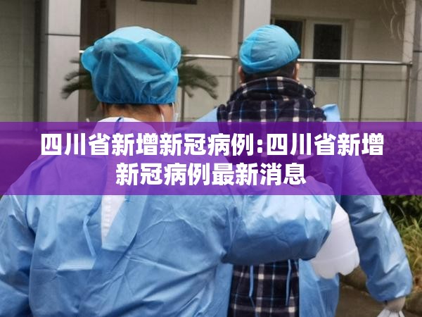 四川省新增新冠病例:四川省新增新冠病例最新消息
