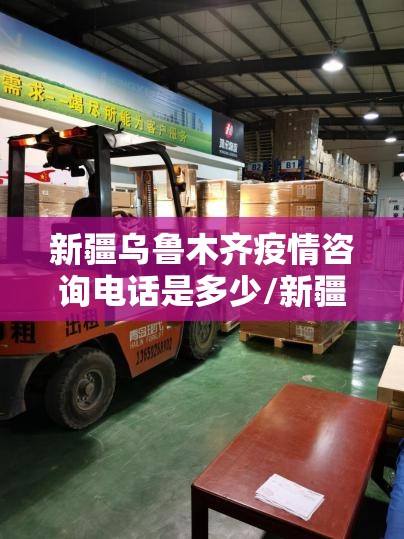 新疆乌鲁木齐疫情咨询电话是多少/新疆乌鲁木齐疫情咨询电话
