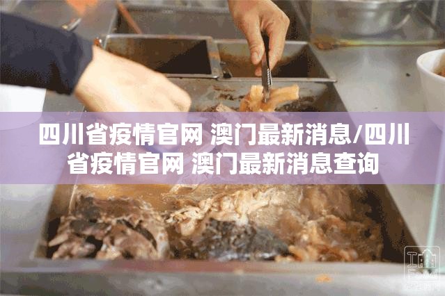 四川省疫情官网 澳门最新消息/四川省疫情官网 澳门最新消息查询