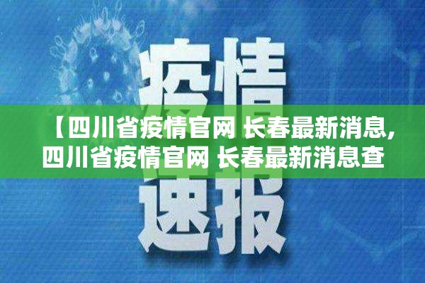 【四川省疫情官网 长春最新消息,四川省疫情官网 长春最新消息查询】