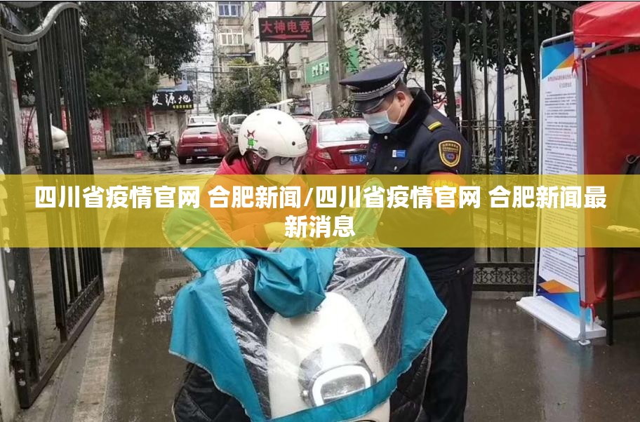 四川省疫情官网 合肥新闻/四川省疫情官网 合肥新闻最新消息