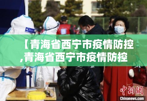 【青海省西宁市疫情防控,青海省西宁市疫情防控从哪年开始】