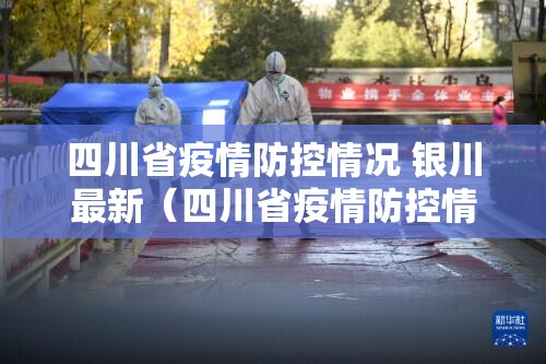 四川省疫情防控情况 银川最新（四川省疫情防控情况 银川最新消息）