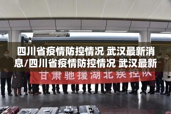 四川省疫情防控情况 武汉最新消息/四川省疫情防控情况 武汉最新