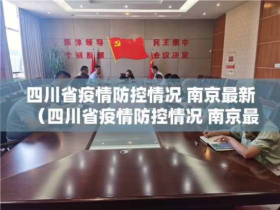 四川省疫情防控情况 南京最新（四川省疫情防控情况 南京最新消息）