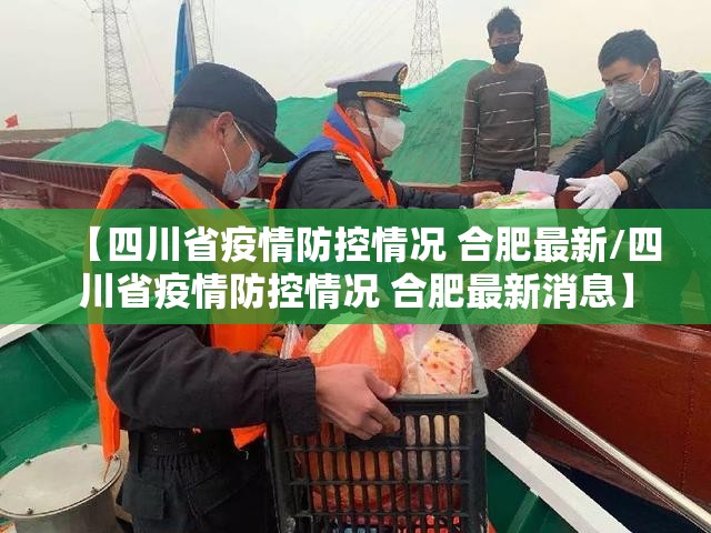 【四川省疫情防控情况 合肥最新/四川省疫情防控情况 合肥最新消息】