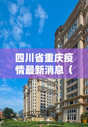 四川省重庆疫情最新消息（四川省重庆疫情最新消息今天）