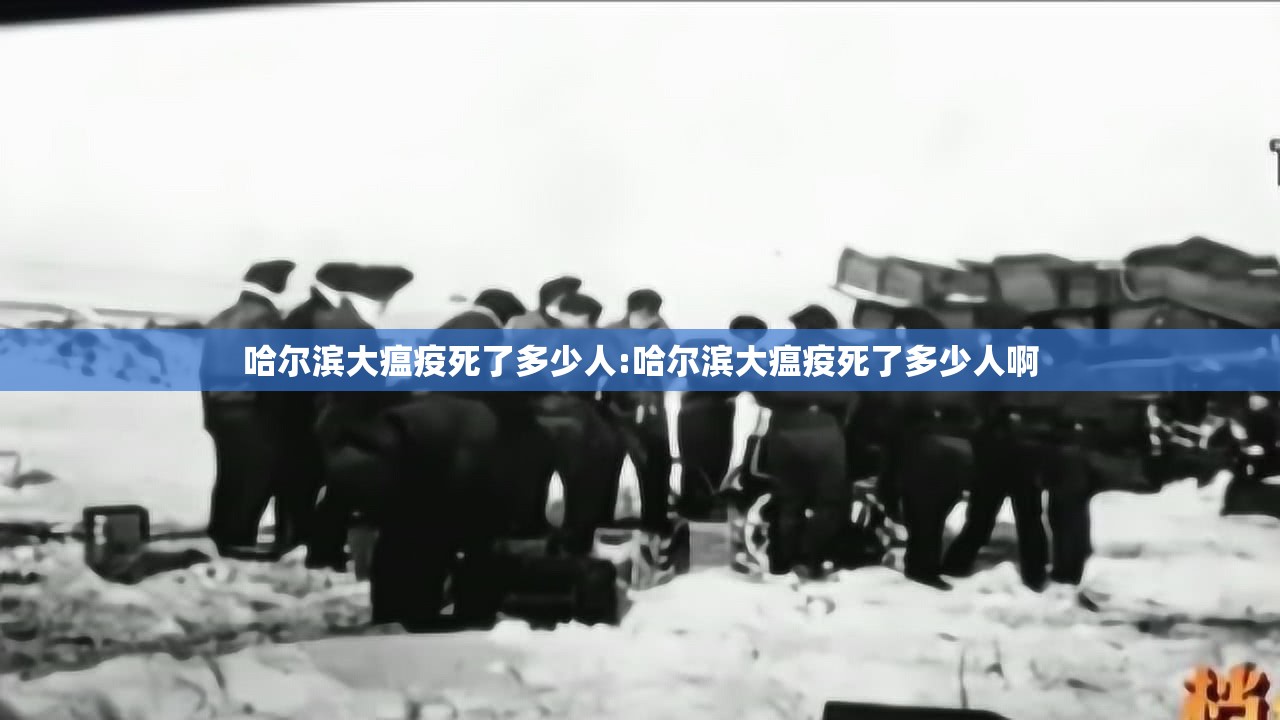哈尔滨大瘟疫死了多少人:哈尔滨大瘟疫死了多少人啊