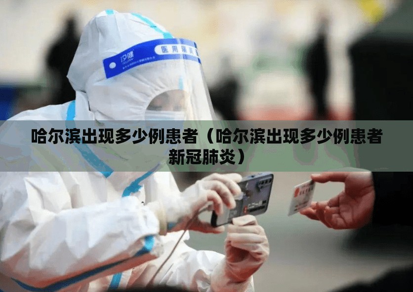 哈尔滨出现多少例患者（哈尔滨出现多少例患者新冠肺炎）