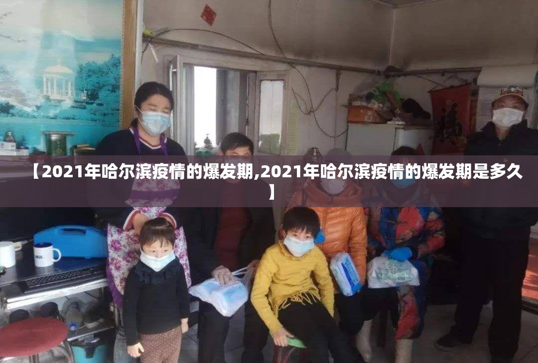 【2021年哈尔滨疫情的爆发期,2021年哈尔滨疫情的爆发期是多久】
