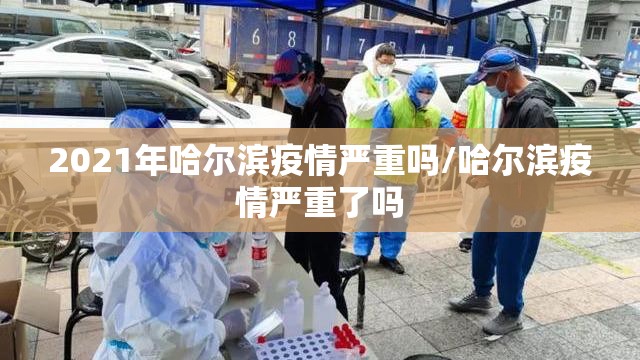 2021年哈尔滨疫情严重吗/哈尔滨疫情严重了吗