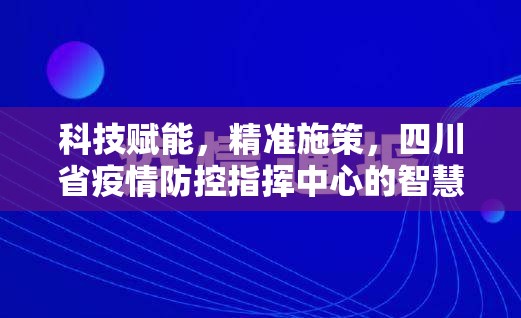 科技赋能，精准施策，四川省疫情防控指挥中心的智慧大脑与坚强中枢