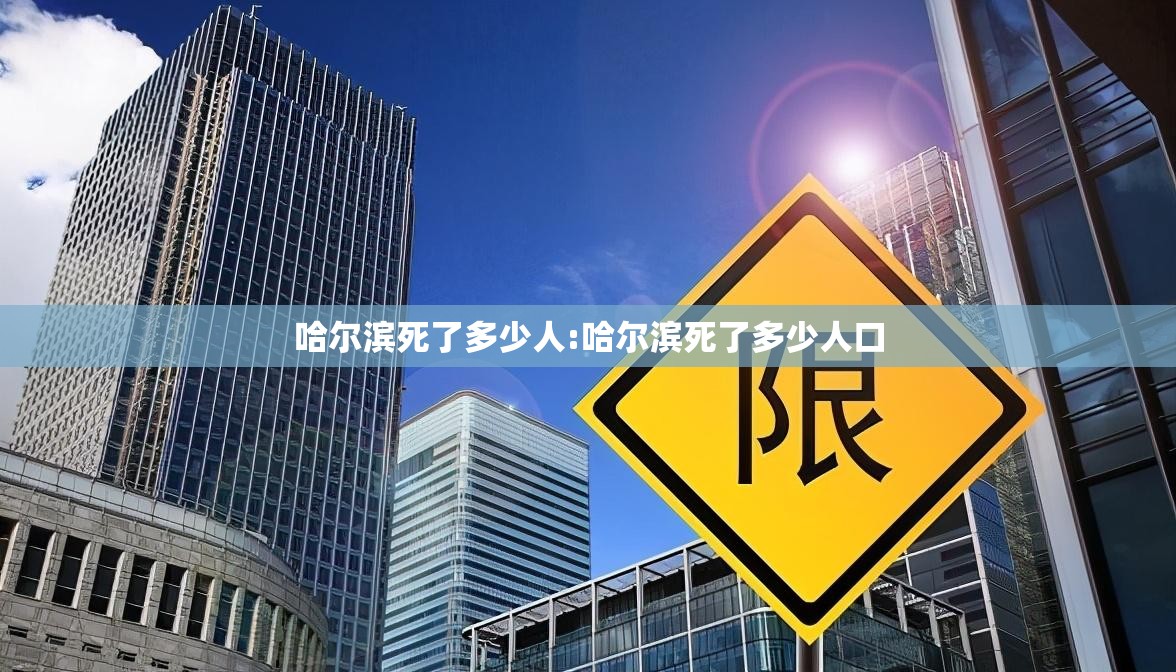 哈尔滨死了多少人:哈尔滨死了多少人口