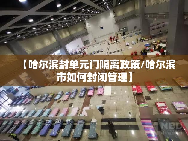 【哈尔滨封单元门隔离政策/哈尔滨市如何封闭管理】