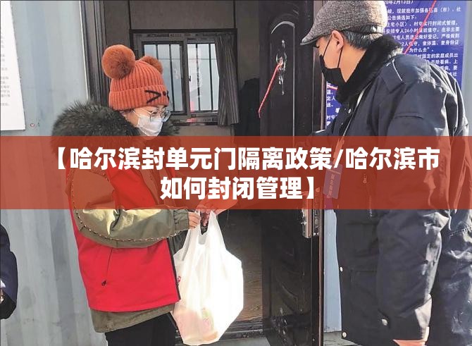 【哈尔滨封单元门隔离政策/哈尔滨市如何封闭管理】