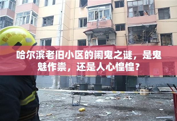 哈尔滨老旧小区的闹鬼之谜，是鬼魅作祟，还是人心惶惶？