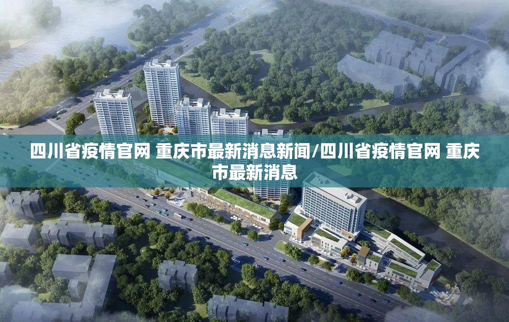 四川省疫情官网 重庆市最新消息新闻/四川省疫情官网 重庆市最新消息