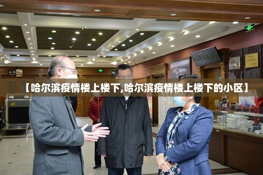 【哈尔滨疫情楼上楼下,哈尔滨疫情楼上楼下的小区】