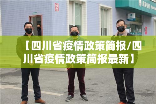 【四川省疫情政策简报/四川省疫情政策简报最新】
