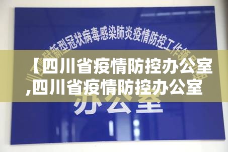 【四川省疫情防控办公室,四川省疫情防控办公室电话】