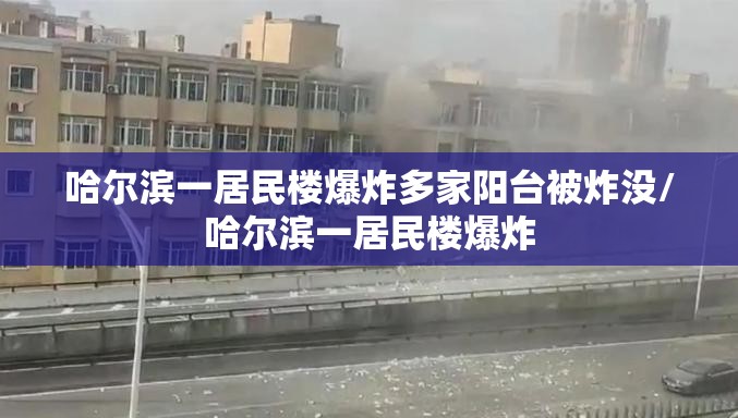 哈尔滨一居民楼爆炸多家阳台被炸没/哈尔滨一居民楼爆炸