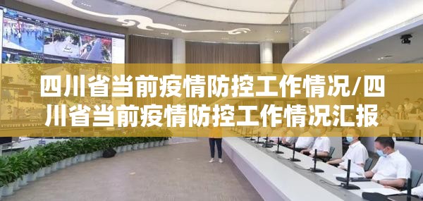 四川省当前疫情防控工作情况/四川省当前疫情防控工作情况汇报