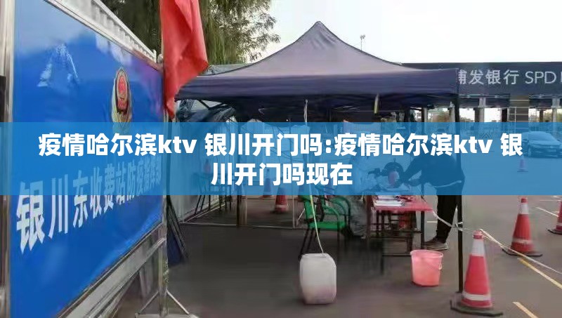 疫情哈尔滨ktv 银川开门吗:疫情哈尔滨ktv 银川开门吗现在