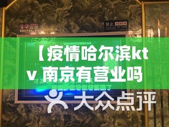 【疫情哈尔滨ktv 南京有营业吗/疫情哈尔滨ktv 南京有营业吗现在】