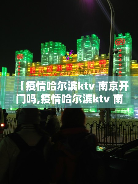 【疫情哈尔滨ktv 南京开门吗,疫情哈尔滨ktv 南京开门吗现在】